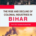 The Rise and Decline of Colonial Industries in Bihar