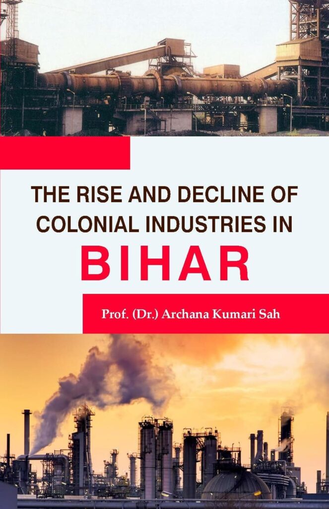The Rise and Decline of Colonial Industries in Bihar