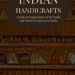 Indian Handicrafts : A Cultural Exploration Of The Crafts And Textile Traditions Of India