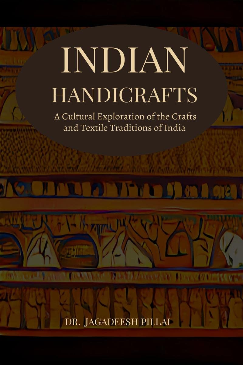 Indian Handicrafts : A Cultural Exploration Of The Crafts And Textile Traditions Of India