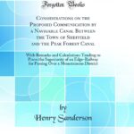Considerations on the Proposed Communication by a Navigable Canal Between the Town of Sheffield and the Peak Forest Canal: With Remarks and ... for Passing Over a Mountainous District