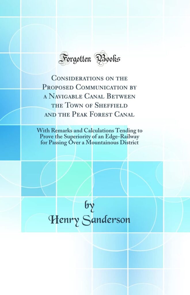 Considerations on the Proposed Communication by a Navigable Canal Between the Town of Sheffield and the Peak Forest Canal: With Remarks and ... for Passing Over a Mountainous District