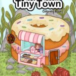 Tiny Town- Illustrations of Cute Tiny Houses, Shops and Friendly Neighbors: Coloring Book to Relax and Decrease Stress