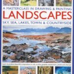 A Masterclass in Drawing & Painting Landscapes: Sky, Sea, Lakes, Town & Countryside