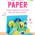 Craft With Paper: A Kid's Guide to Creating Pop-up Decorations (Easy Crafts for Kids)